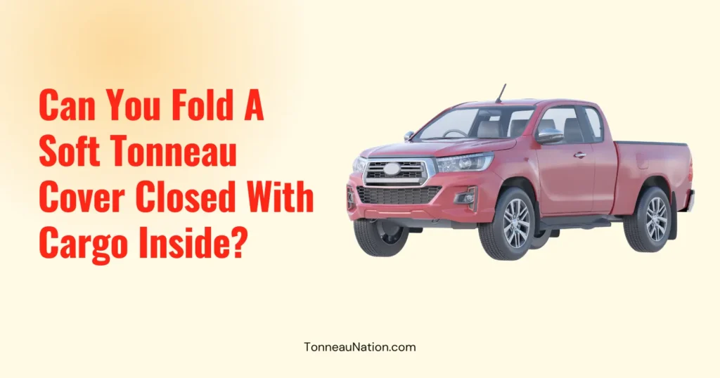 Fold Soft Tonneau Closed With Cargo