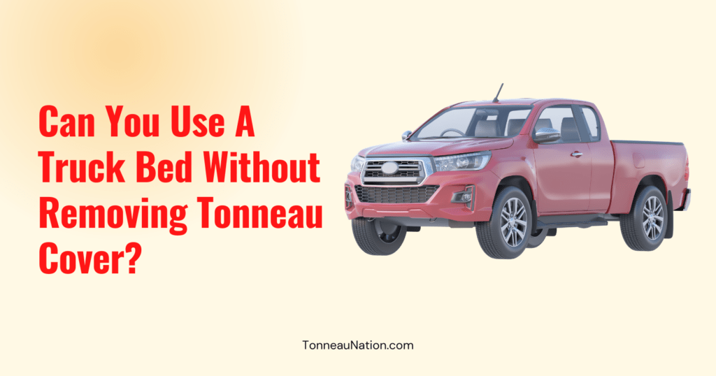 Using Bed Without Removing Tonneau