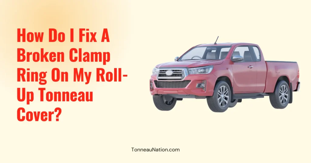 Fix Broken Clamp Ring Roll Up Tonneau