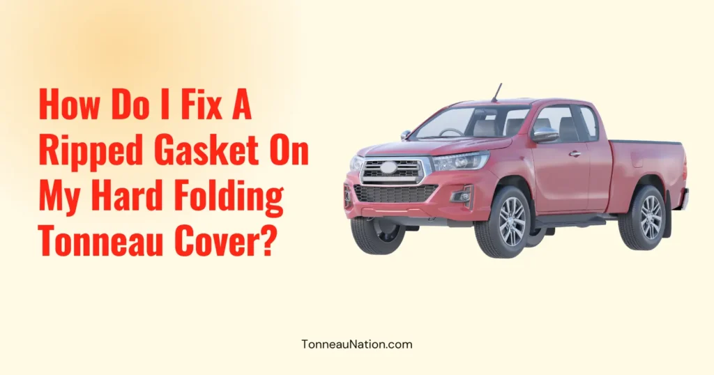 Fix Ripped Gasket Hard Folding Tonneau