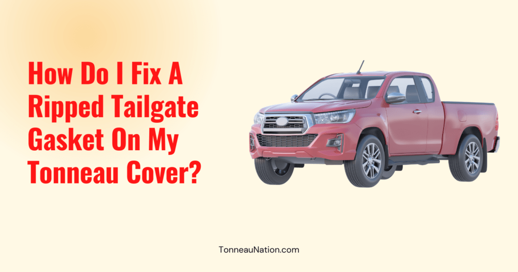 Fix Ripped Tailgate Gasket Tonneau