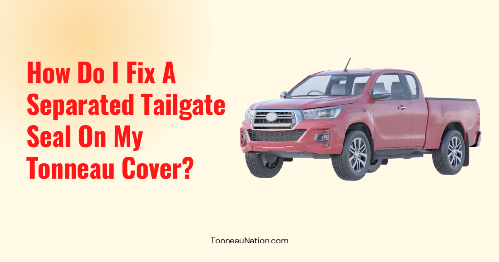 Fix Separated Tailgate Seal Tonneau