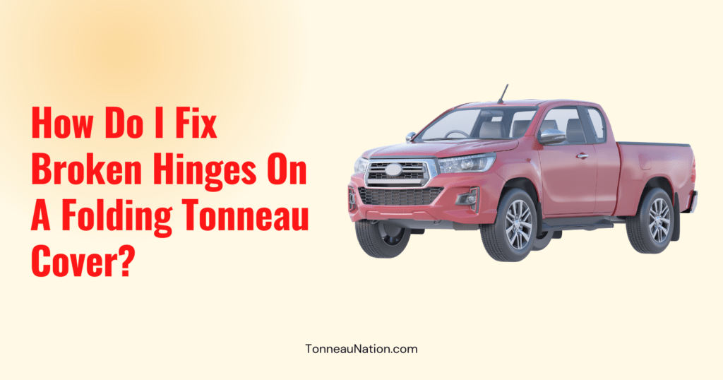 Fix Broken Hinges Folding Tonneau