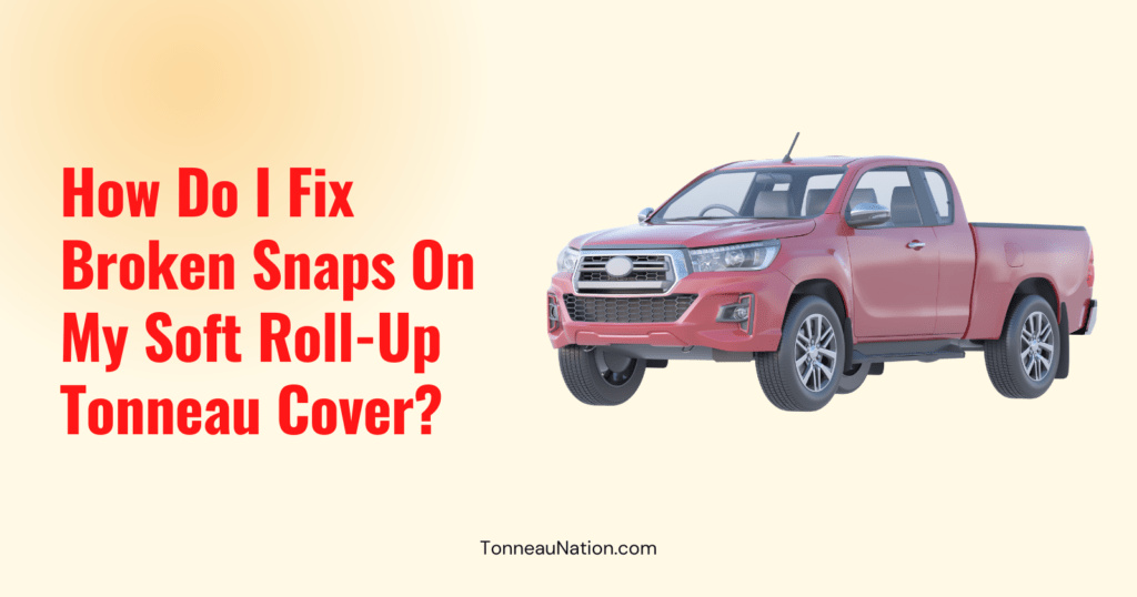 Fix Broken Snaps Soft Roll Up Tonneau