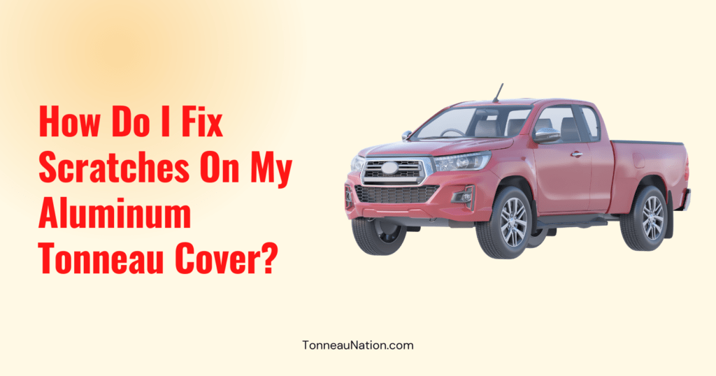 Fixing Aluminum Tonneau Scratches