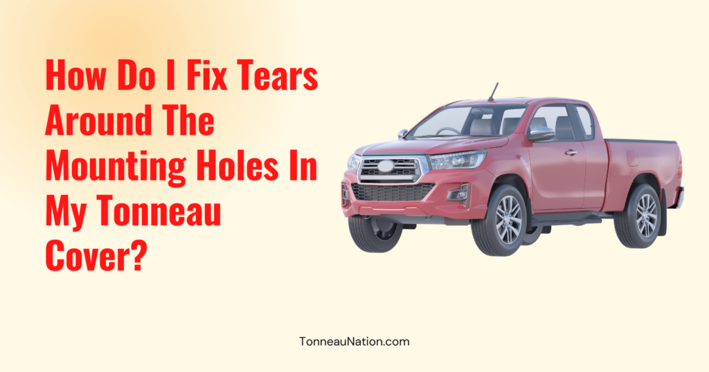 Fix Tears Around Tonneau Mounting Holes
