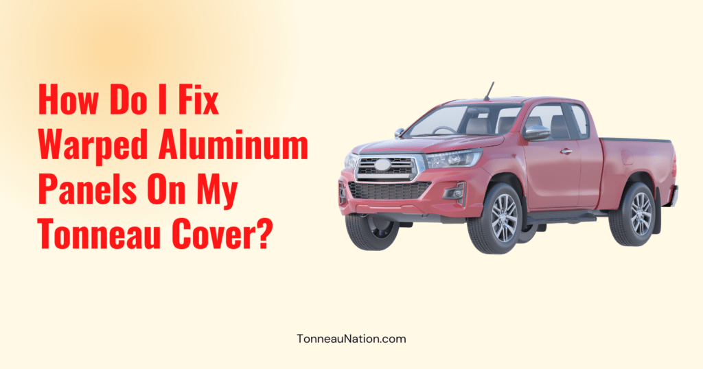 Fix Warped Aluminum Tonneau Panels