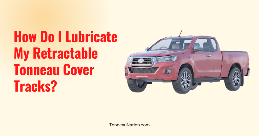 Lubricate Retractable Tracks Tonneau