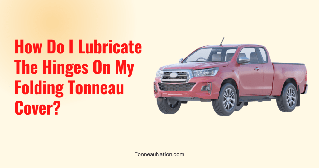 Lubricate Hinges Folding Tonneau