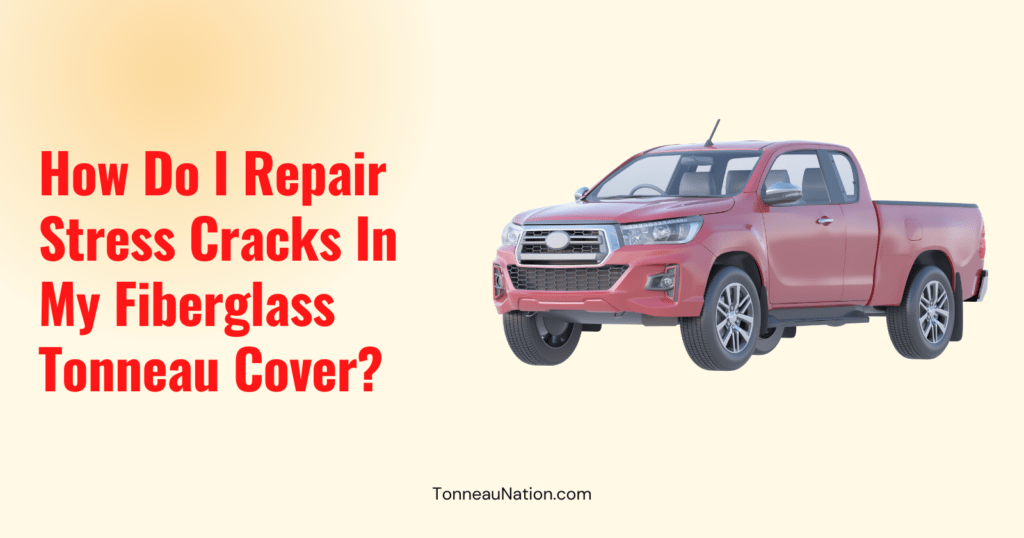 Fixing Cracked Fiberglass Tonneau