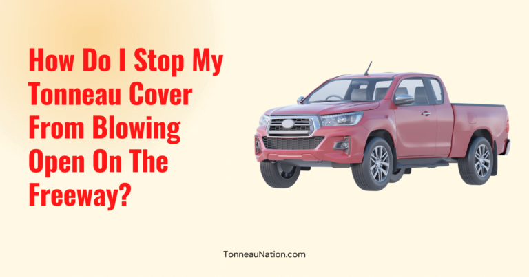 Stop Blowing Open Freeway Tonneau