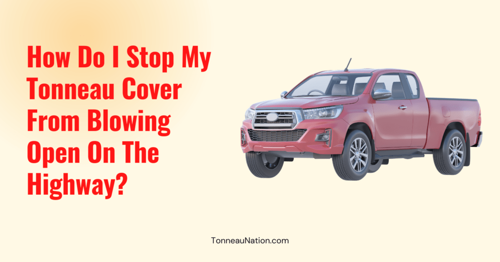 Stop Blowing Open Highway Tonneau