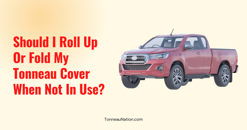 Roll Or Fold Tonneau When Not In Use
