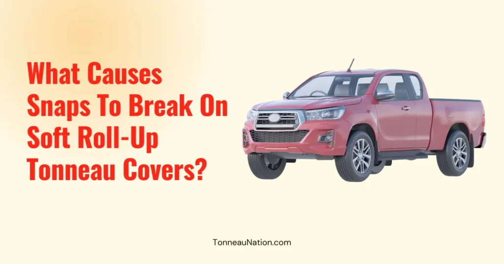 Snaps Break Soft Roll Up Tonneau