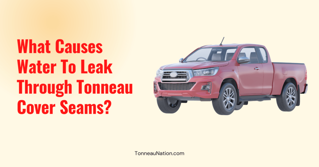 Water Leaking Tonneau Seams