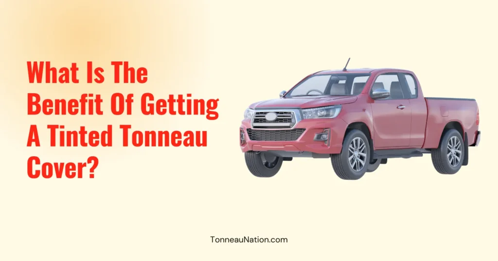 Tinted Tonneau Benefits