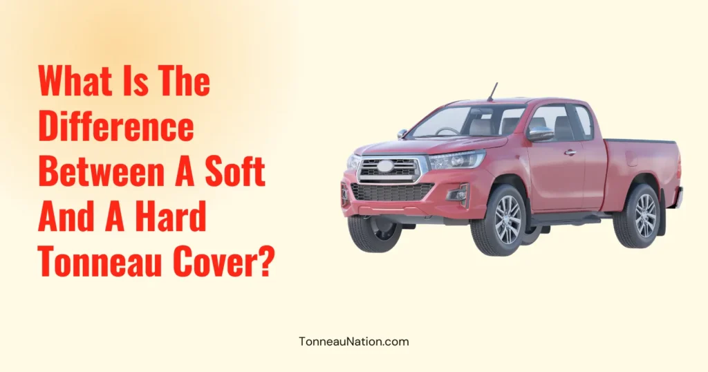Soft Vs Hard Tonneau Covers