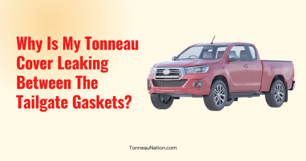 Leaky Tailgate Gaskets Tonneau