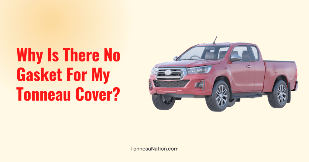 No Gasket For Tonneau Cover