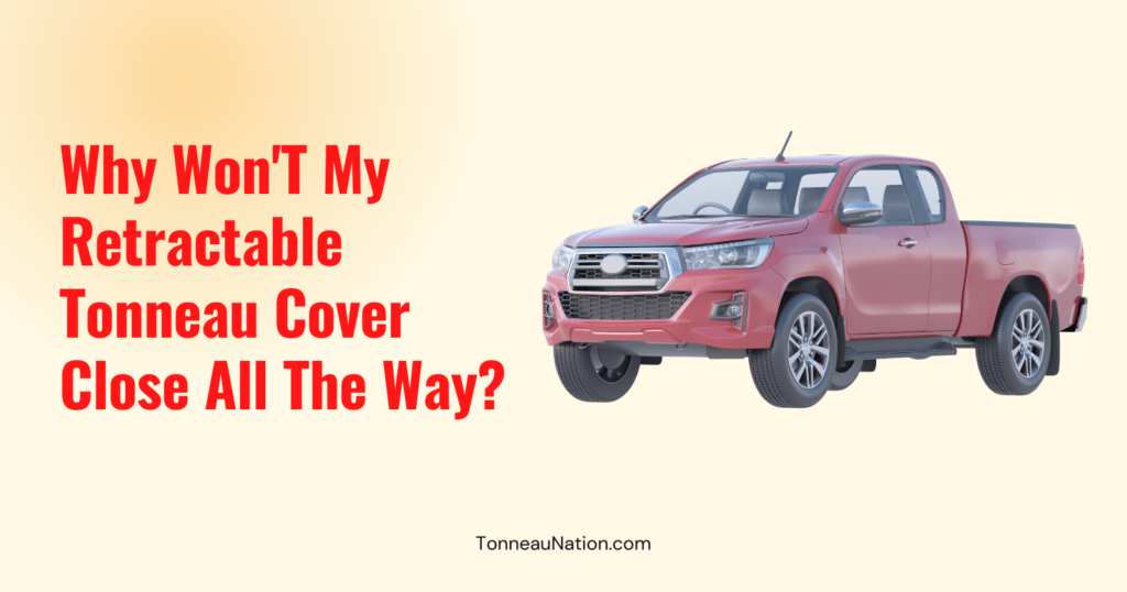 Wont Close All Way Retractable Tonneau