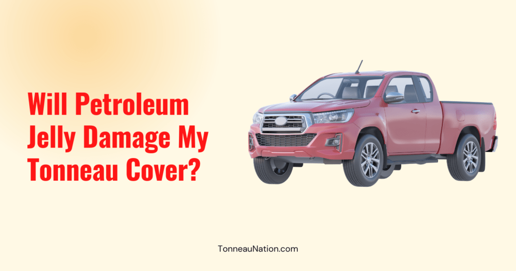 Petroleum Jelly Damage Tonneau